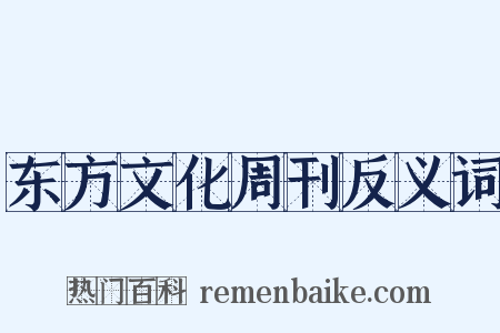 东方文化周刊反义词是什么意思的图片